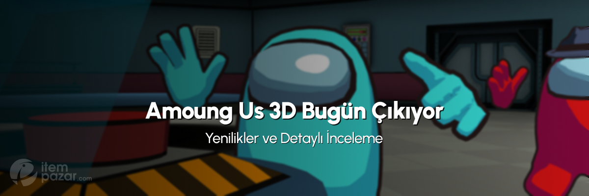 Among Us 3D Bugün Çıkıyor: Yenilikler ve Detaylı İnceleme