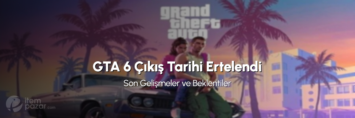 GTA 6 Çıkış Tarihi Ertelendi: Son Gelişmeler ve Beklentiler