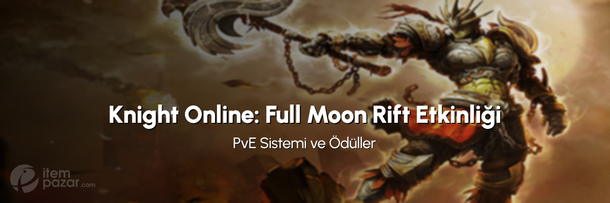Knight Online Full Moon Rift Etkinliği 2025: PvE Sistemi ve Ödüller