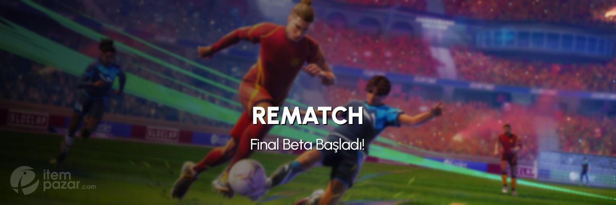 Rematch Final Beta: Futbol Oyunlarında Yetenek Temelli Yeni Dönem