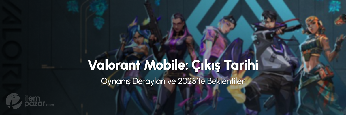 Valorant Mobile: Çıkış Tarihi, Oynanış Detayları ve 2025’te Beklentiler
