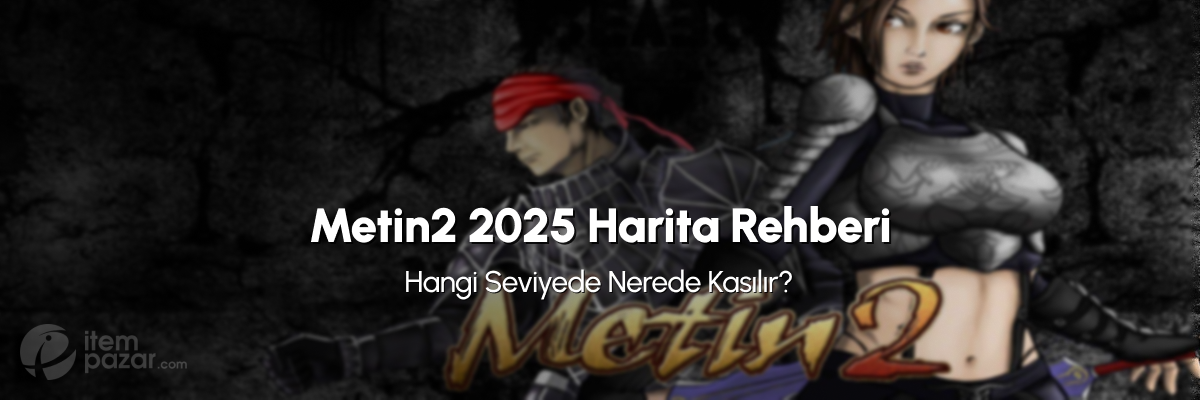 Metin2 2025 Harita Rehberi: Hangi Seviyede Nerede Kasılır? Metin2 2025 Harita Rehberi: Hangi Seviyede Nerede Kasılır?