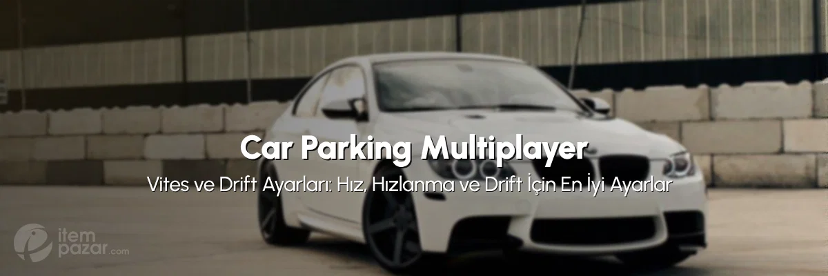 Car Parking Multiplayer Vites ve Drift Ayarları: Hız, Hızlanma ve Drift İçin En İyi Ayarlar