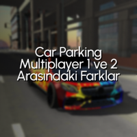 Car Parking Multiplayer 1 ve 2 Arasındaki Farklar: Hangisini Oynamalısın?