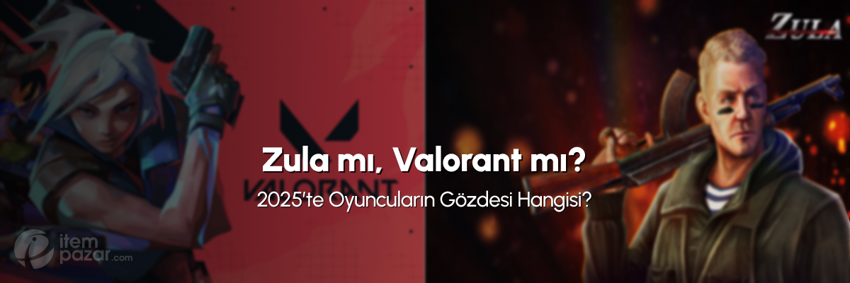 Zula mı, Valorant mı? 2025’te Oyuncuların Gözdesi Hangisi?